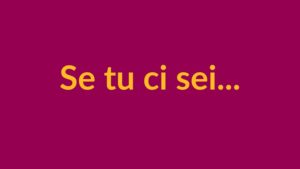 se tu ci sei.